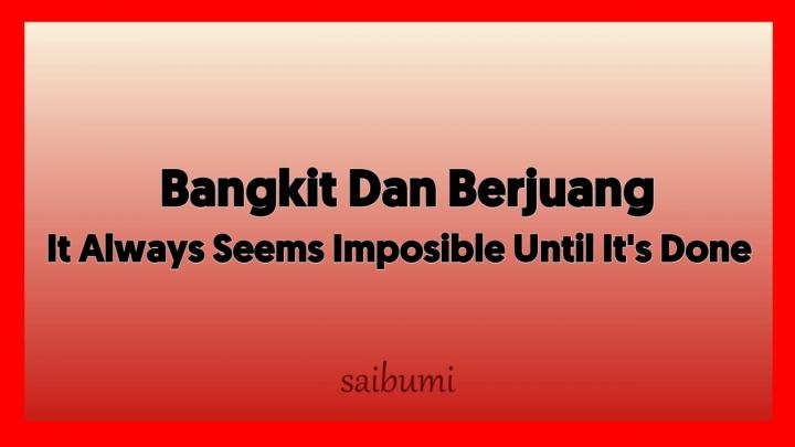 BANGKIT DAN BERJUANG :  "It always seems imposible until it