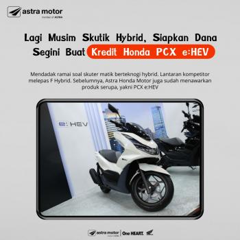 Lagi Musim Skutik Hybrid, Siapkan Dana Segini Buat Kredit Honda PCX e:HEV